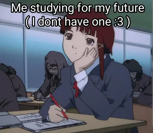 A screenshot of Serial Experiments Lain showing Lain herself sitting in a class trying to focus on studies, with the text: "Me studying for my future (I don't have one :3)".